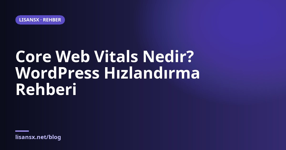 Core Web Vitals Nedir? WordPress Hızlandırma Rehberi