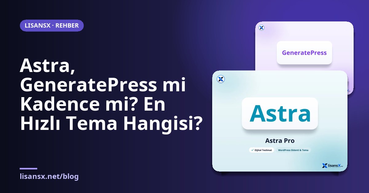 Astra, GeneratePress mi Kadence mi? En Hızlı Tema Hangisi?