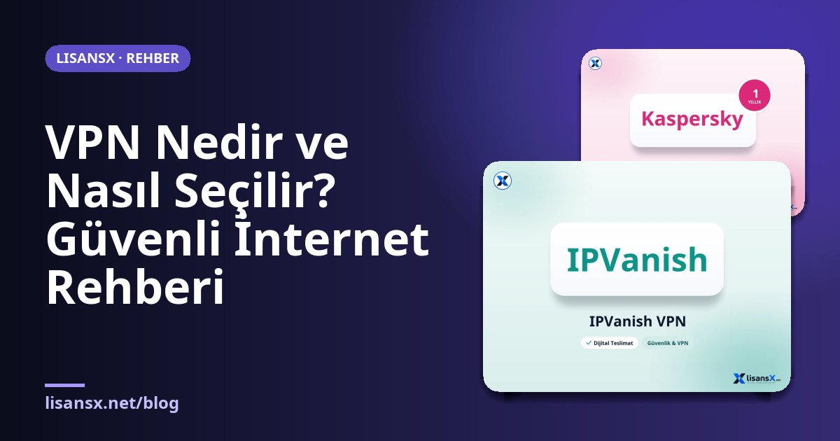 VPN Nedir ve Nasıl Seçilir? Güvenli İnternet Rehberi
